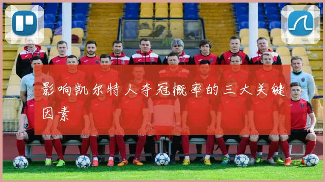 影响凯尔特人夺冠概率的三大关键因素